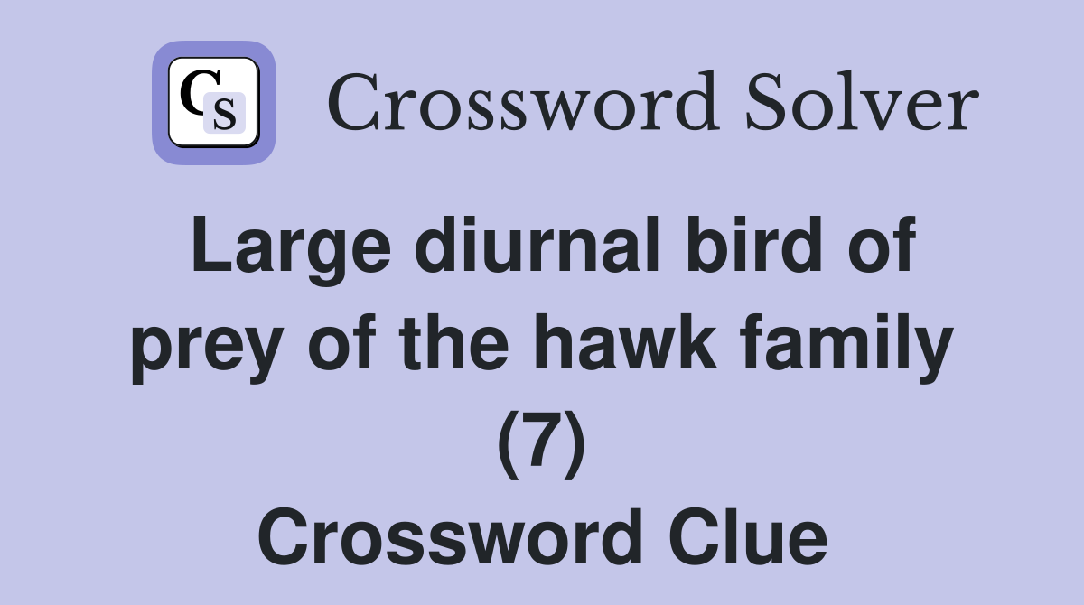 Large diurnal bird of prey of the hawk family (7) - Crossword Clue